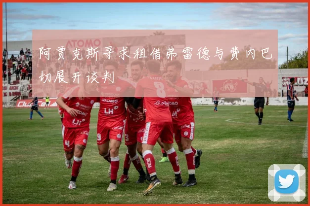 阿贾克斯寻求租借弗雷德与费内巴切展开谈判