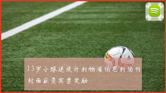 13岁小球迷设计利物浦伯恩利场刊封面获贵宾票奖励